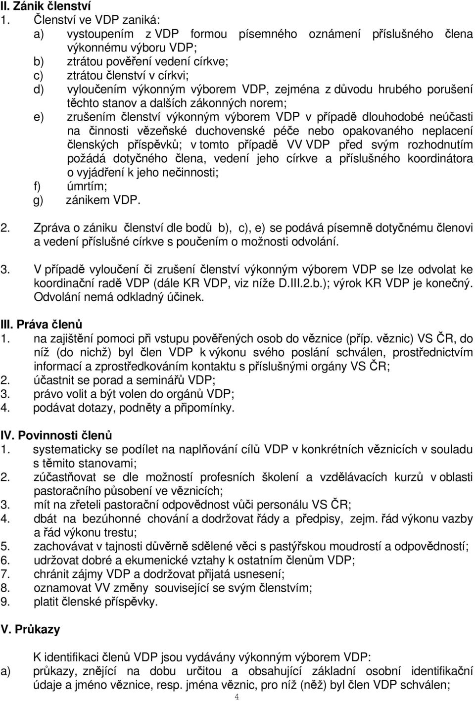 výborem VDP, zejména z důvodu hrubého porušení těchto stanov a dalších zákonných norem; e) zrušením členství výkonným výborem VDP v případě dlouhodobé neúčasti na činnosti vězeňské duchovenské péče