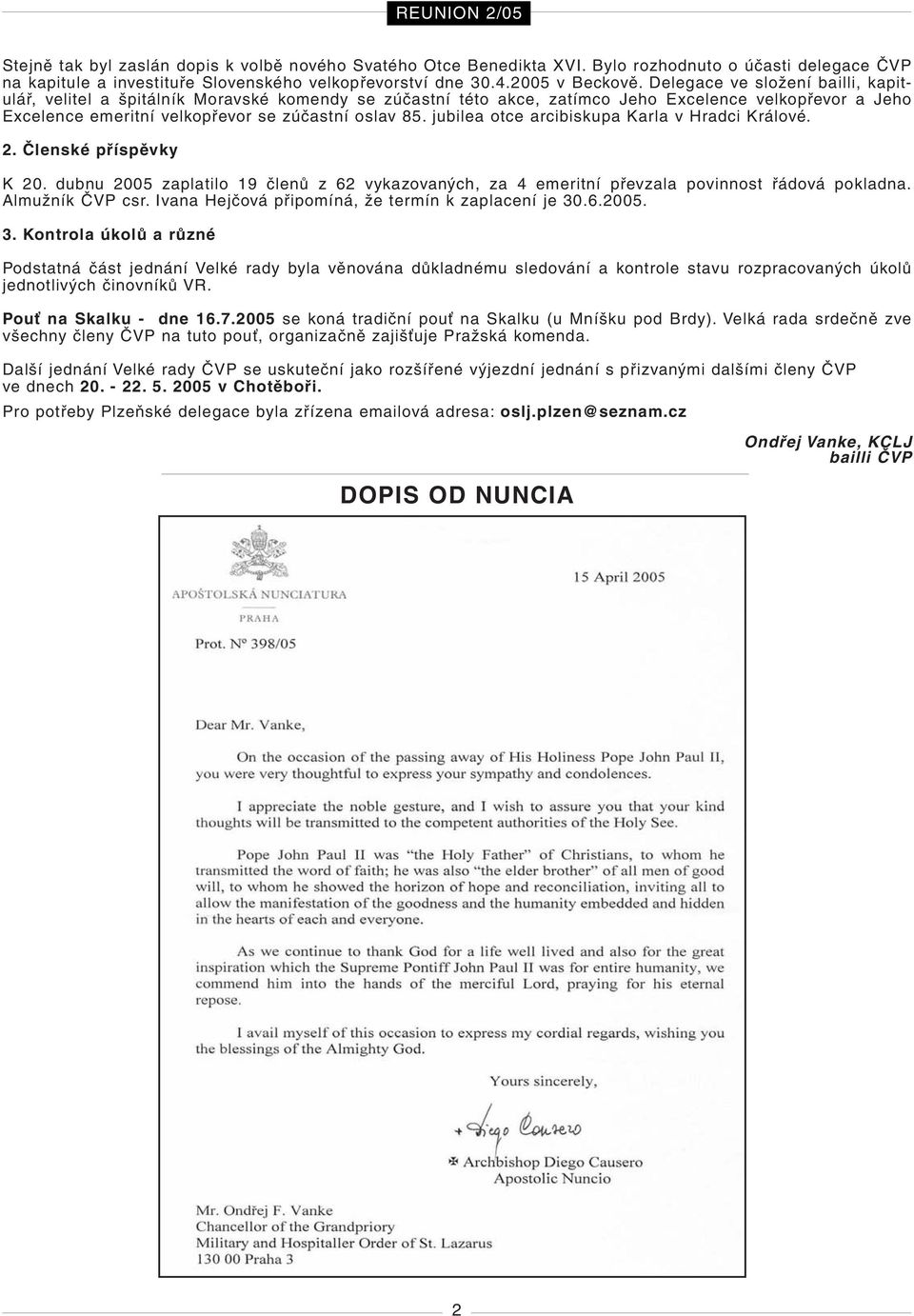 jubilea otce arcibiskupa Karla v Hradci Králové. 2. âlenské pfiíspûvky K 20. dubnu 2005 zaplatilo 19 ãlenû z 62 vykazovan ch, za 4 emeritní pfievzala povinnost fiádová pokladna. AlmuÏník âvp csr.