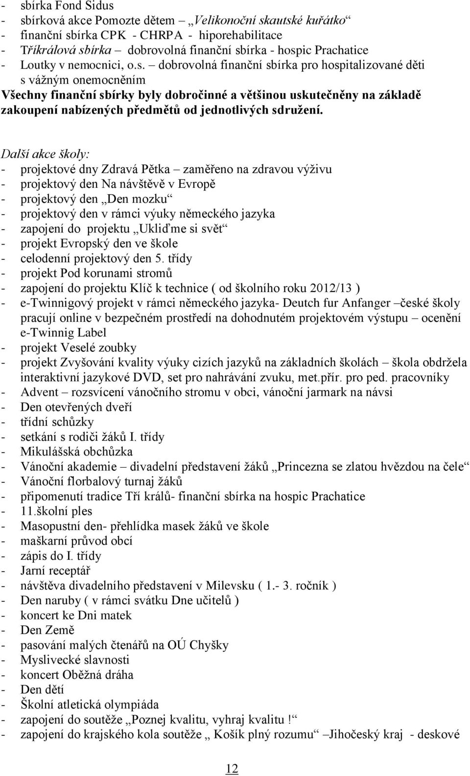 dobrovolná finanční sbírka pro hospitalizované děti s vážným onemocněním Všechny finanční sbírky byly dobročinné a většinou uskutečněny na základě zakoupení nabízených předmětů od jednotlivých