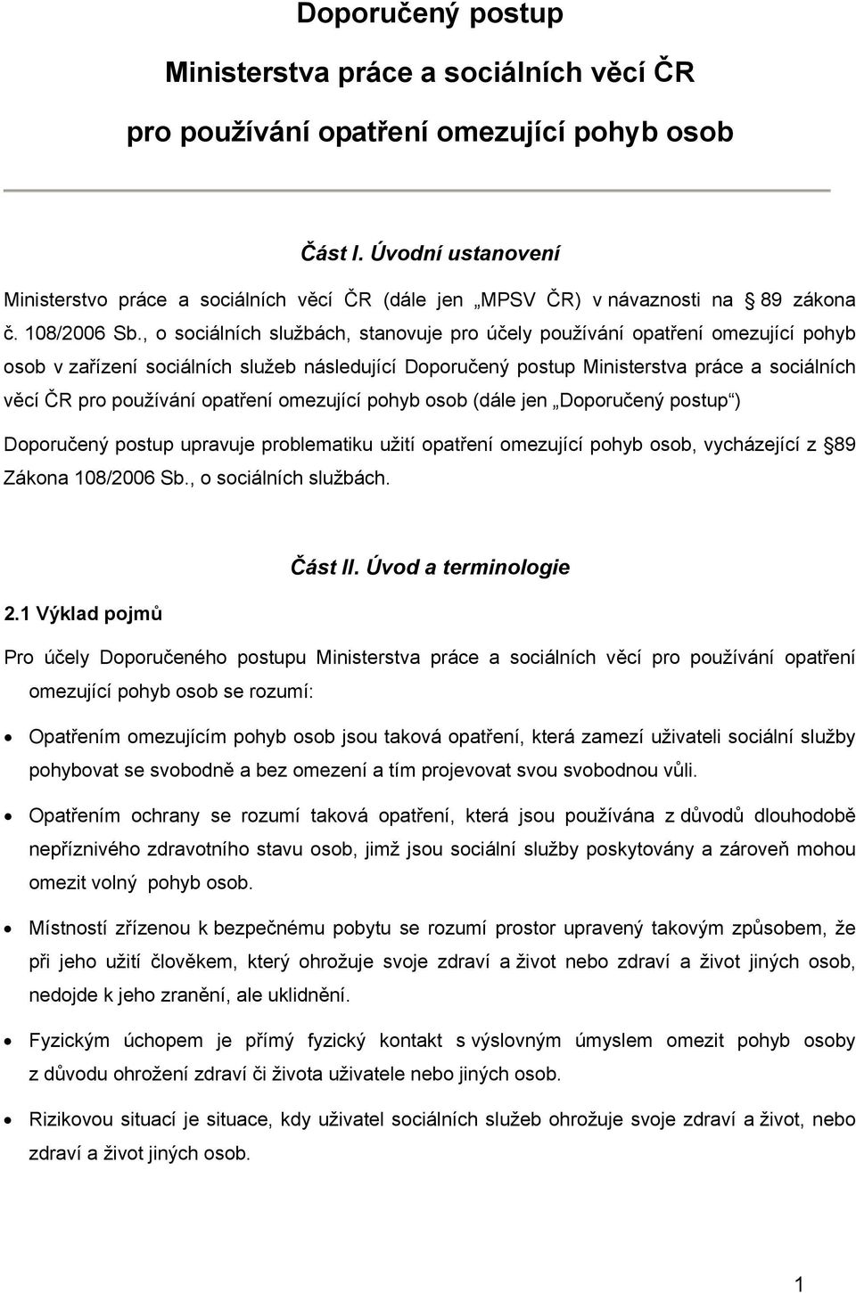 , o sociálních službách, stanovuje pro účely používání opatření omezující pohyb osob v zařízení sociálních služeb následující Doporučený postup Ministerstva práce a sociálních věcí ČR pro používání