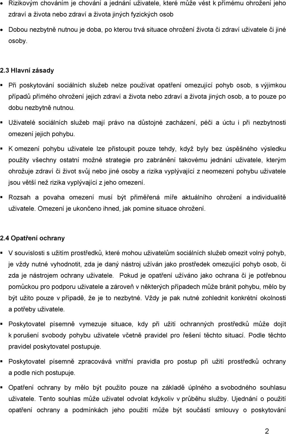 3 Hlavní zásady Při poskytování sociálních služeb nelze používat opatření omezující pohyb osob, s výjimkou případů přímého ohrožení jejich zdraví a života nebo zdraví a života jiných osob, a to pouze