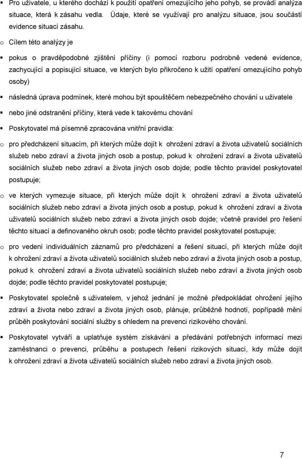 o Cílem této analýzy je pokus o pravděpodobné zjištění příčiny (i pomocí rozboru podrobně vedené evidence, zachycující a popisující situace, ve kterých bylo přikročeno k užití opatření omezujícího