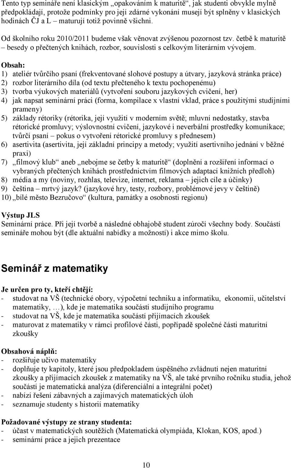 Obsah: 1) ateliér tvůrčího psaní (frekventované slohové postupy a útvary, jazyková stránka práce) 2) rozbor literárního díla (od textu přečteného k textu pochopenému) 3) tvorba výukových materiálů