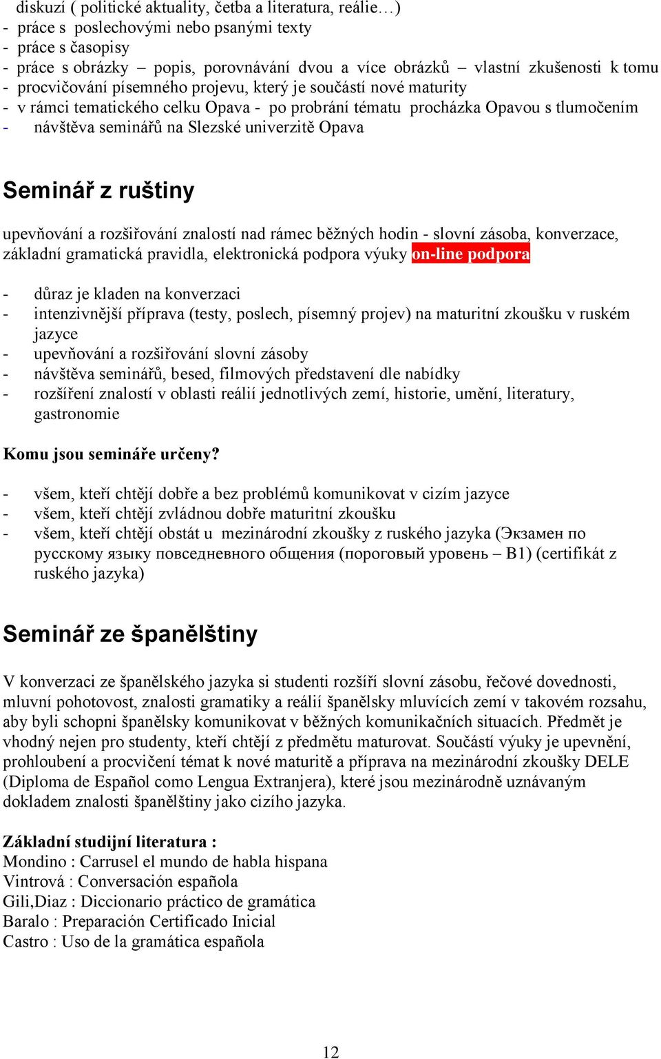 Opava Seminář z ruštiny upevňování a rozšiřování znalostí nad rámec běžných hodin - slovní zásoba, konverzace, základní gramatická pravidla, elektronická podpora výuky on-line podpora - důraz je