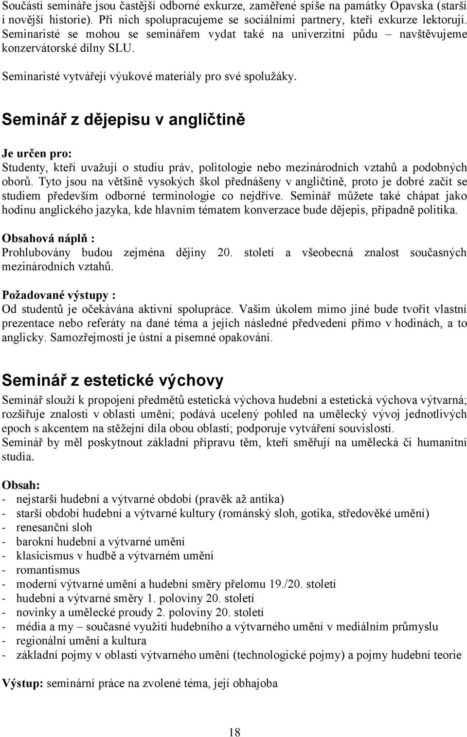 Seminář z dějepisu v angličtině Je určen pro: Studenty, kteří uvažují o studiu práv, politologie nebo mezinárodních vztahů a podobných oborů.