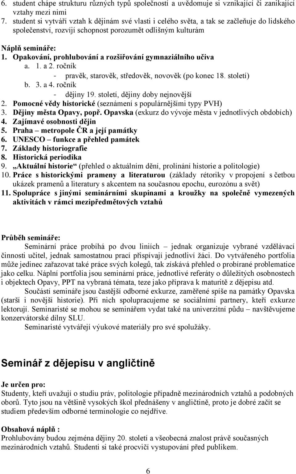 Opakování, prohlubování a rozšiřování gymnaziálního učiva a. 1. a 2. ročník - pravěk, starověk, středověk, novověk (po konec 18. století) b. 3. a 4. ročník - dějiny 19.