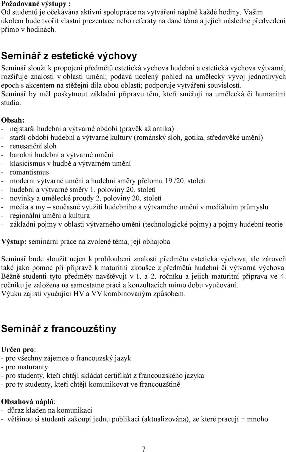 Seminář z estetické výchovy Seminář slouží k propojení předmětů estetická výchova hudební a estetická výchova výtvarná; rozšiřuje znalosti v oblasti umění; podává ucelený pohled na umělecký vývoj