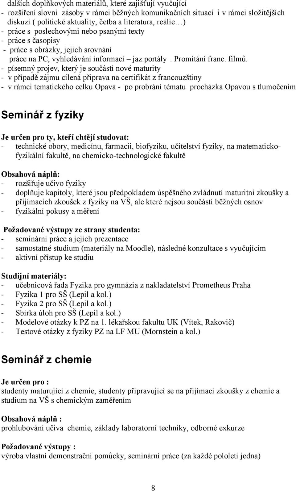 - písemný projev, který je součástí nové maturity - v případě zájmu cílená příprava na certifikát z francouzštiny - v rámci tematického celku Opava - po probrání tématu procházka Opavou s tlumočením