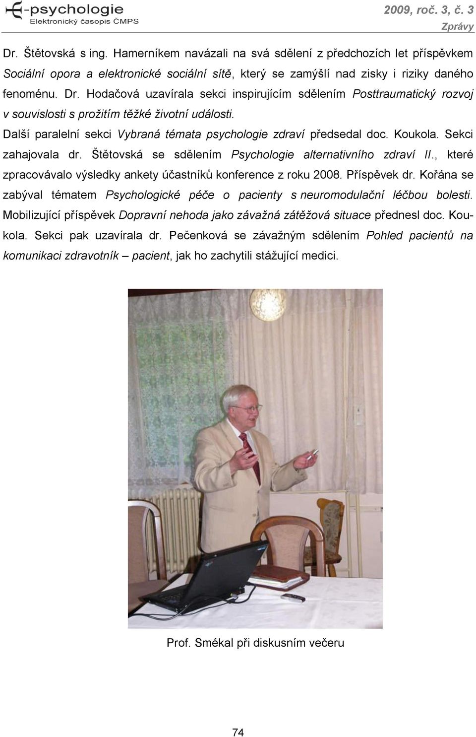 Sekci zahajovala dr. Štětovská se sdělením Psychologie alternativního zdraví II., které zpracovávalo výsledky ankety účastníků konference z roku 2008. Příspěvek dr.