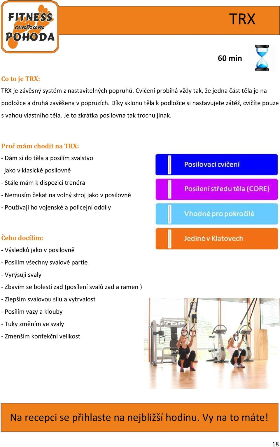 Proč mám chodit na TRX: - Dám si do těla a posílím svalstvo jako v klasické posilovně - Stále mám k dispozici trenéra - Nemusím čekat na volný stroj jako v posilovně - Používají ho vojenské a