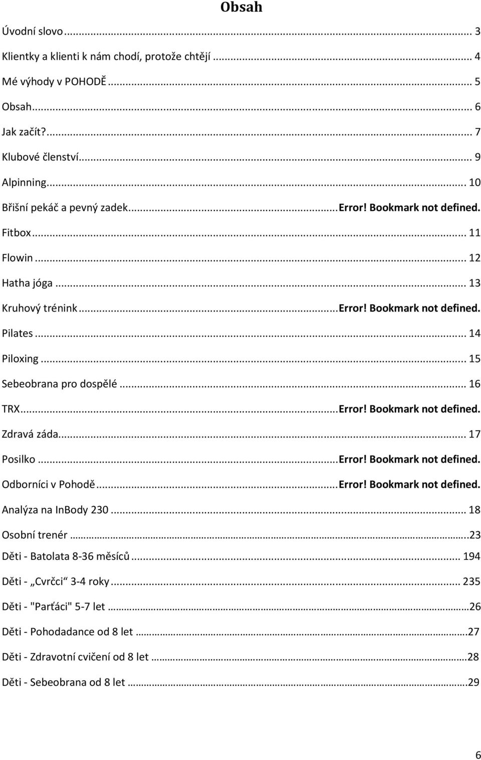 .. 15 Sebeobrana pro dospělé... 16 TRX... Error! Bookmark not defined. Zdravá záda... 17 Posilko... Error! Bookmark not defined. Odborníci v Pohodě... Error! Bookmark not defined. Analýza na InBody 230.