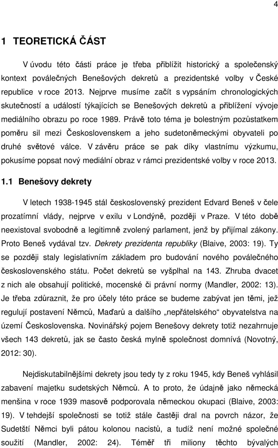 Právě toto téma je bolestným pozůstatkem poměru sil mezi Československem a jeho sudetoněmeckými obyvateli po druhé světové válce.