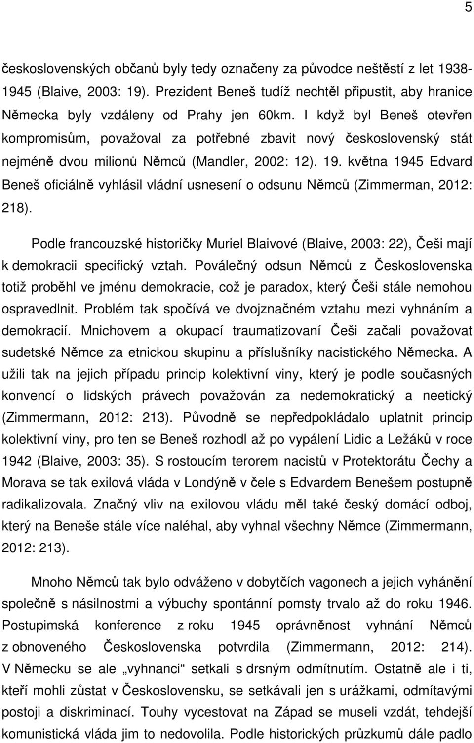 května 1945 Edvard Beneš oficiálně vyhlásil vládní usnesení o odsunu Němců (Zimmerman, 2012: 218).