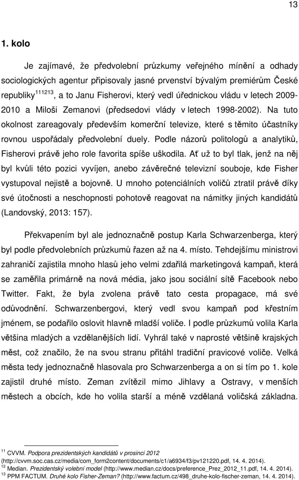 Na tuto okolnost zareagovaly především komerční televize, které s těmito účastníky rovnou uspořádaly předvolební duely.