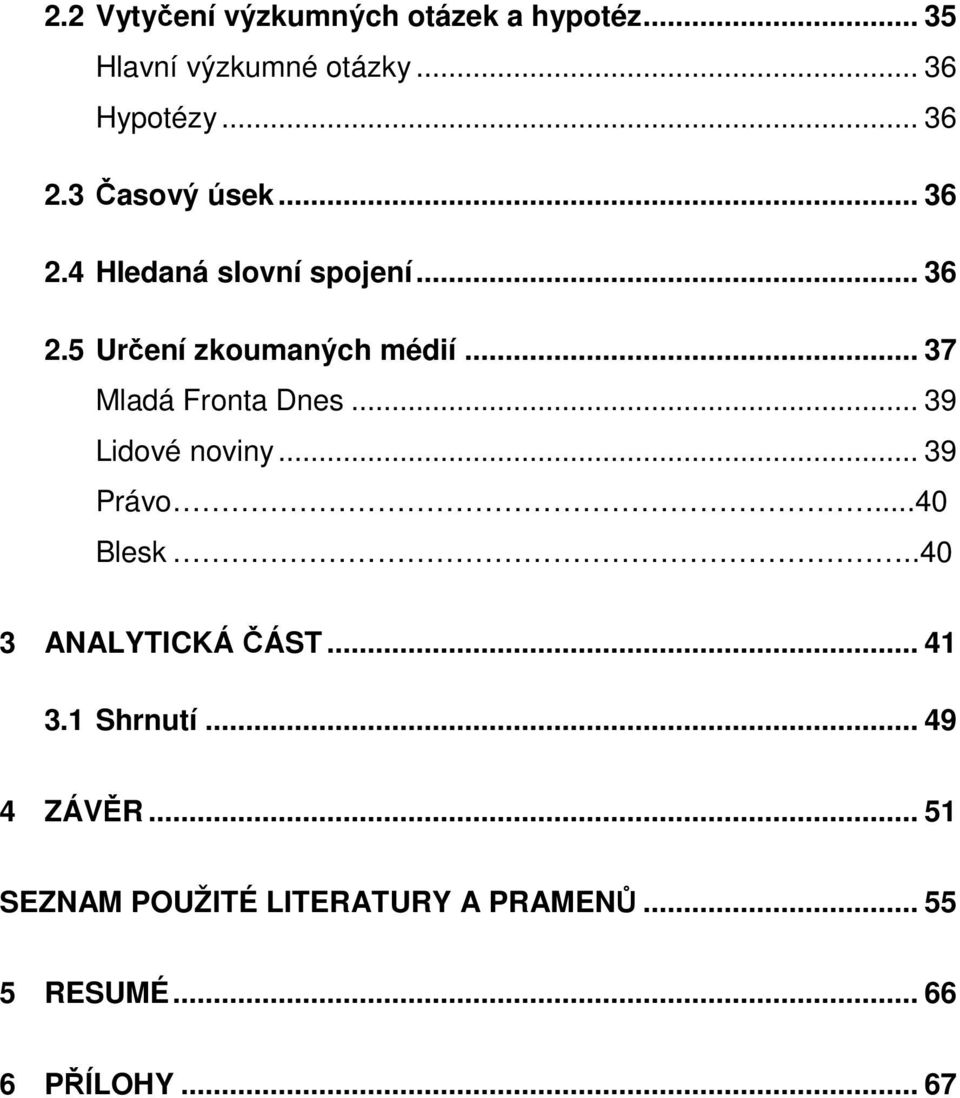 .. 37 Mladá Fronta Dnes... 39 Lidové noviny... 39 Právo...40 Blesk..40 3 ANALYTICKÁ ČÁST.