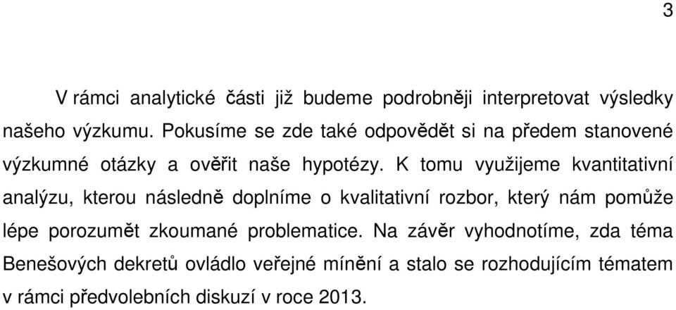 K tomu využijeme kvantitativní analýzu, kterou následně doplníme o kvalitativní rozbor, který nám pomůže lépe