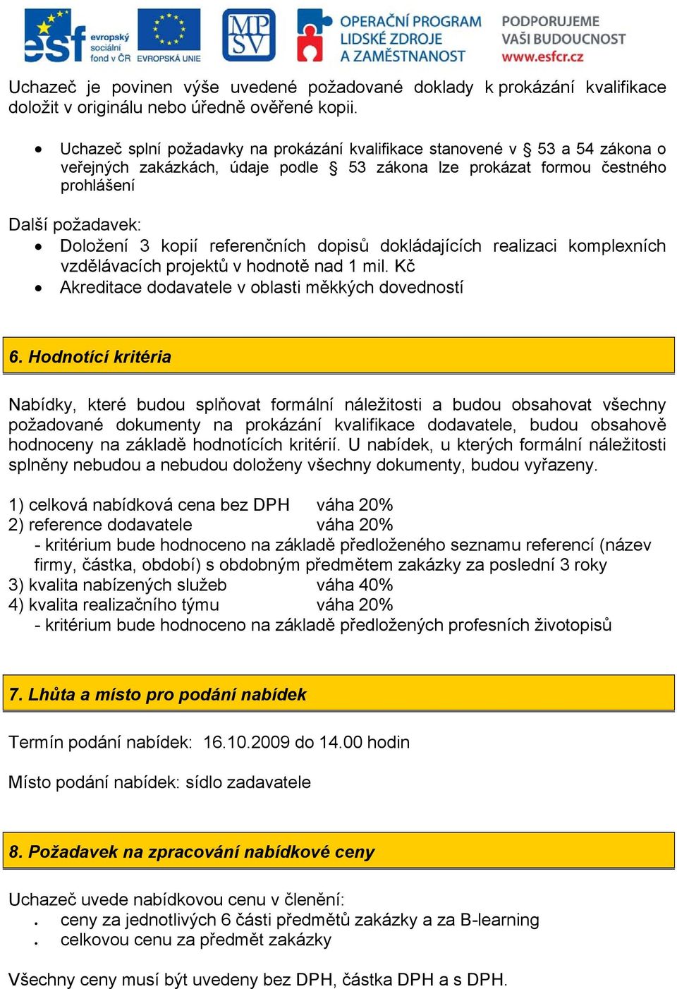 referenčních dopisů dokládajících realizaci komplexních vzdělávacích projektů v hodnotě nad 1 mil. Kč Akreditace dodavatele v oblasti měkkých dovedností 6.