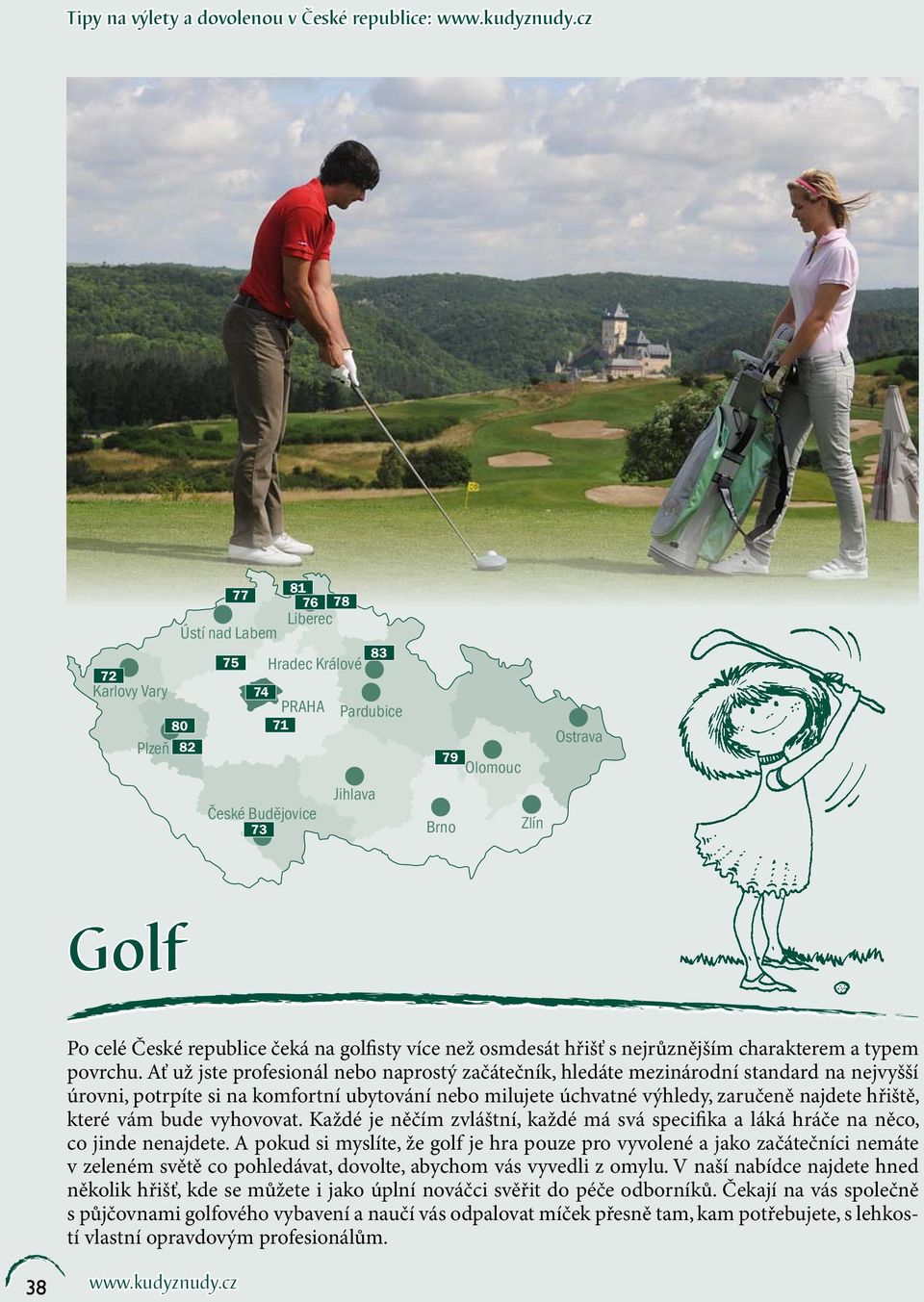 na golfisty více než osmdesát hřišť s nejrůznějším charakterem a typem povrchu.