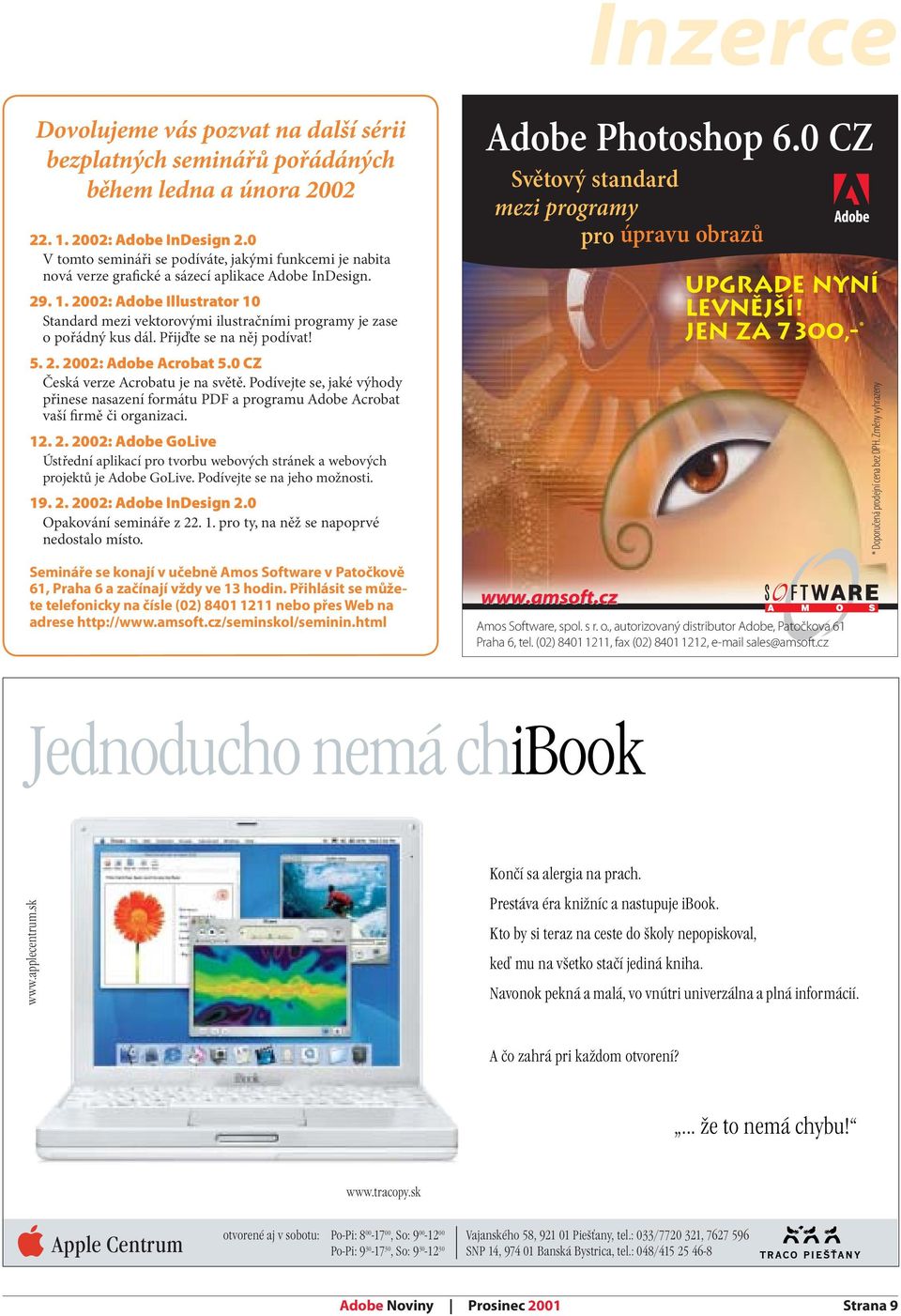 2002: Adobe Illustrator 10 Standard mezi vektorovými ilustračními programy je zase o pořádný kus dál. Přijďte se na něj podívat! 5. 2. 2002: Adobe Acrobat 5.0 CZ Česká verze Acrobatu je na světě.