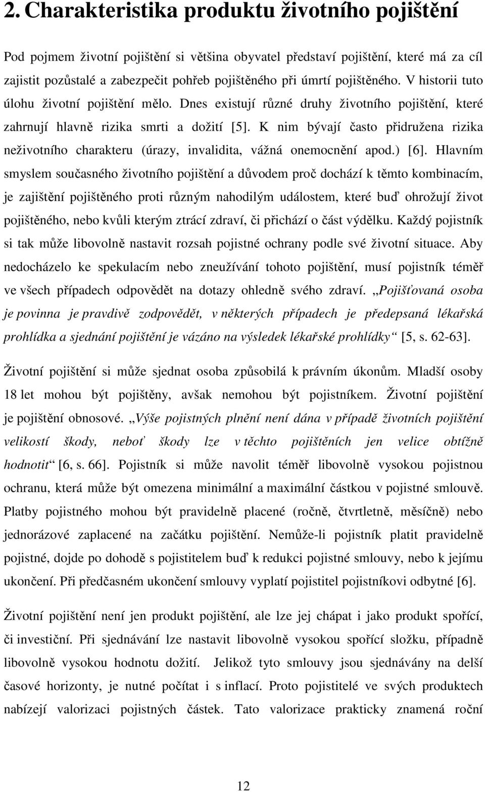 K nim bývají často přidružena rizika neživotního charakteru (úrazy, invalidita, vážná onemocnění apod.) [6].