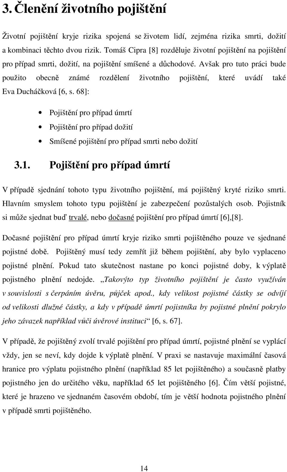 Avšak pro tuto práci bude použito obecně známé rozdělení životního pojištění, které uvádí také Eva Ducháčková [6, s.