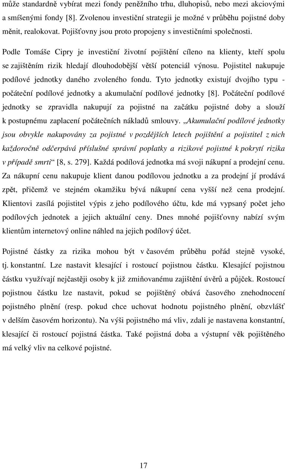 Podle Tomáše Cipry je investiční životní pojištění cíleno na klienty, kteří spolu se zajištěním rizik hledají dlouhodobější větší potenciál výnosu.