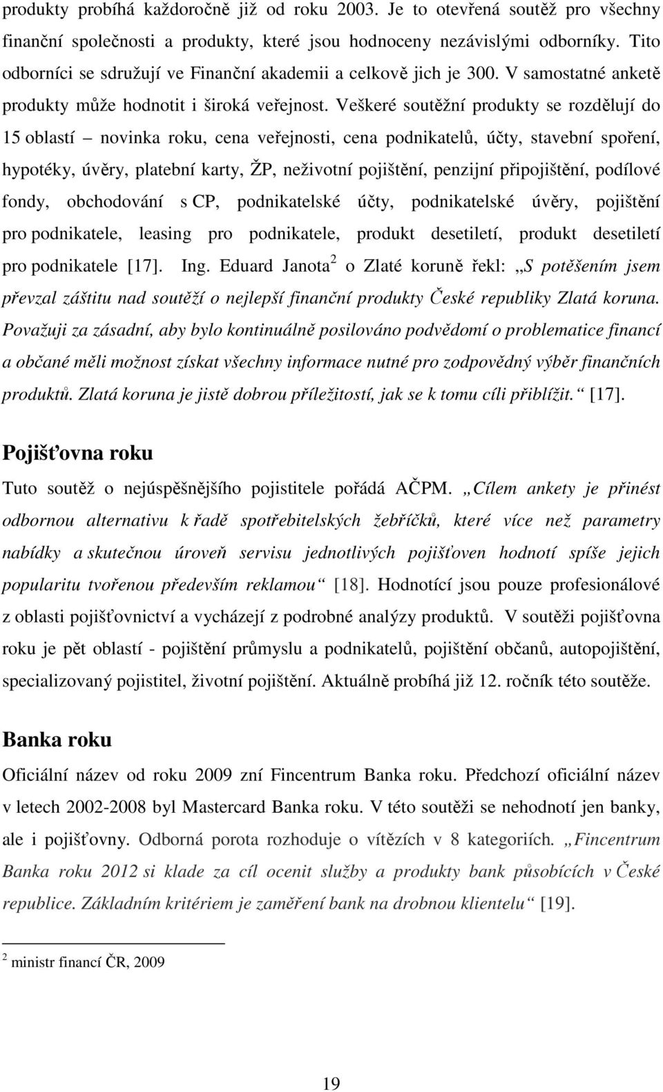 Veškeré soutěžní produkty se rozdělují do 15 oblastí novinka roku, cena veřejnosti, cena podnikatelů, účty, stavební spoření, hypotéky, úvěry, platební karty, ŽP, neživotní pojištění, penzijní