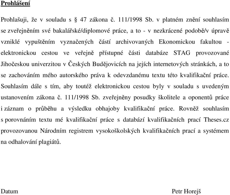 cestou ve veřejně přístupné části databáze STAG provozované Jihočeskou univerzitou v Českých Budějovicích na jejích internetových stránkách, a to se zachováním mého autorského práva k odevzdanému