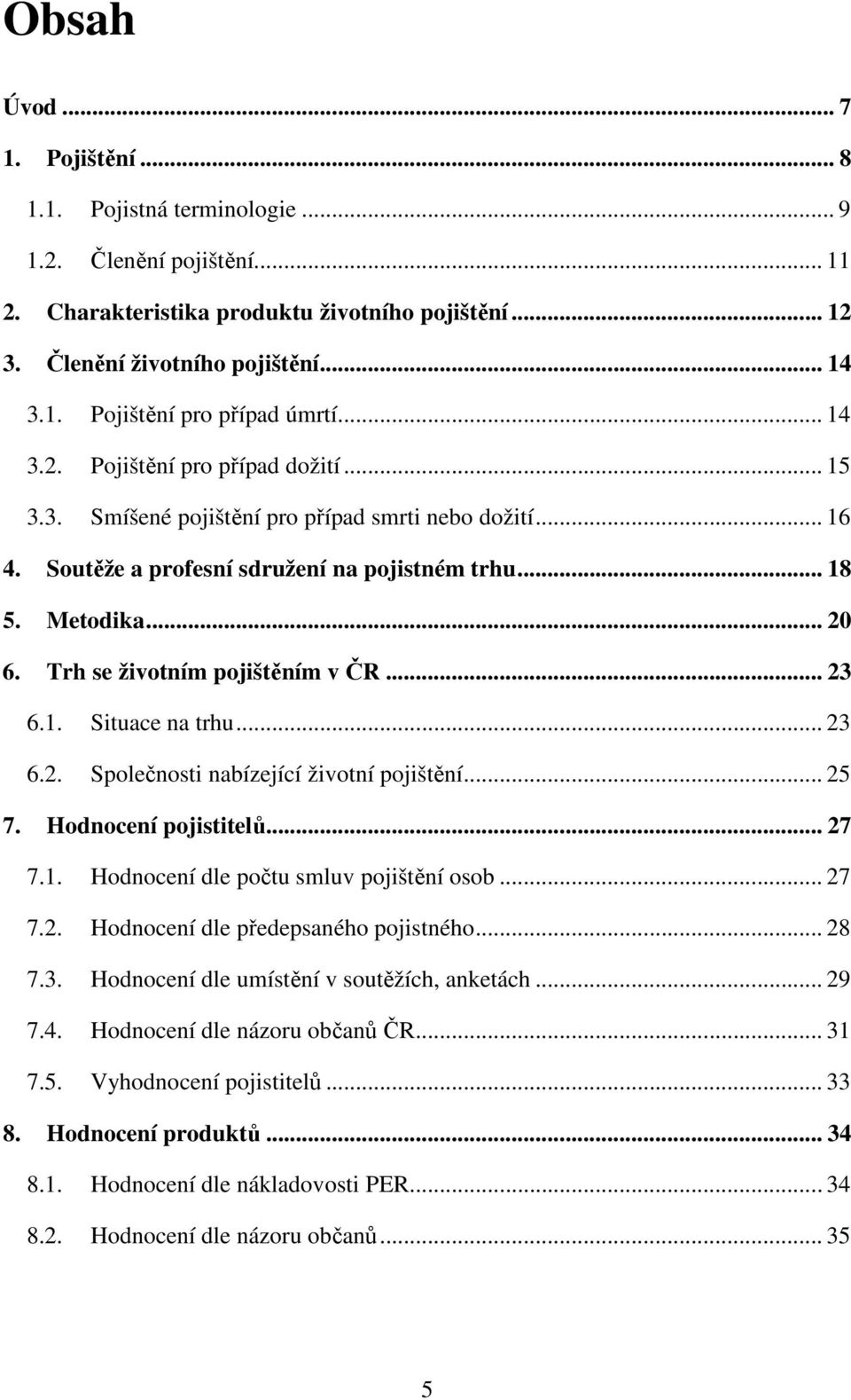 Trh se životním pojištěním v ČR... 23 6.1. Situace na trhu... 23 6.2. Společnosti nabízející životní pojištění... 25 7. Hodnocení pojistitelů... 27 7.1. Hodnocení dle počtu smluv pojištění osob... 27 7.2. Hodnocení dle předepsaného pojistného.