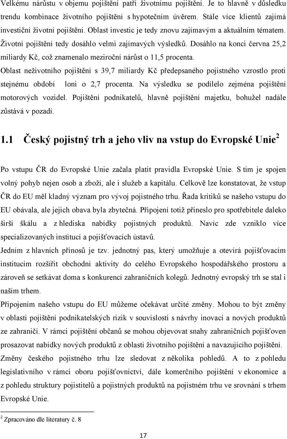 Dosáhlo na konci června 25,2 miliardy Kč, coţ znamenalo meziroční nárůst o 11,5 procenta.