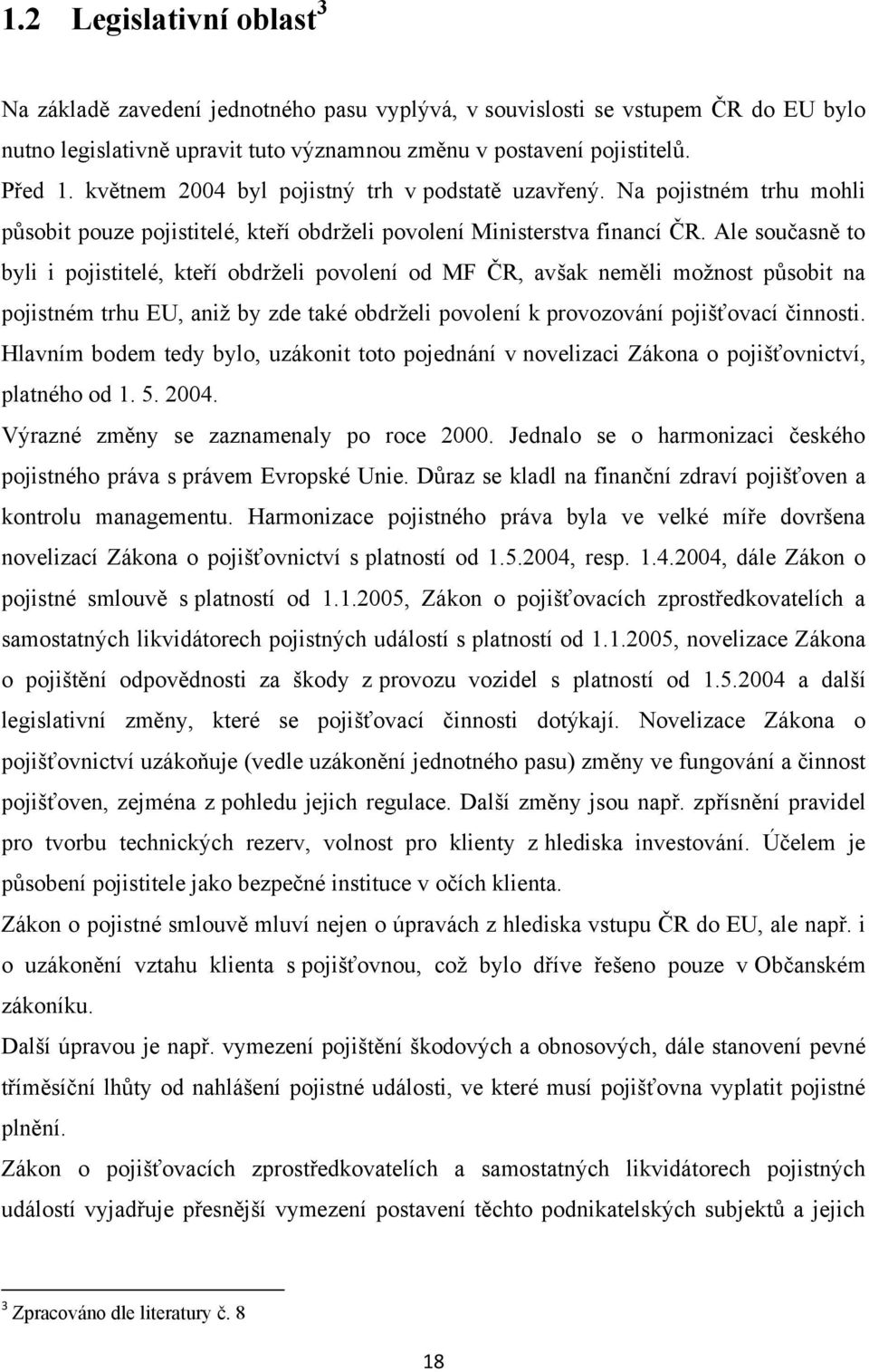 Ale současně to byli i pojistitelé, kteří obdrţeli povolení od MF ČR, avšak neměli moţnost působit na pojistném trhu EU, aniţ by zde také obdrţeli povolení k provozování pojišťovací činnosti.