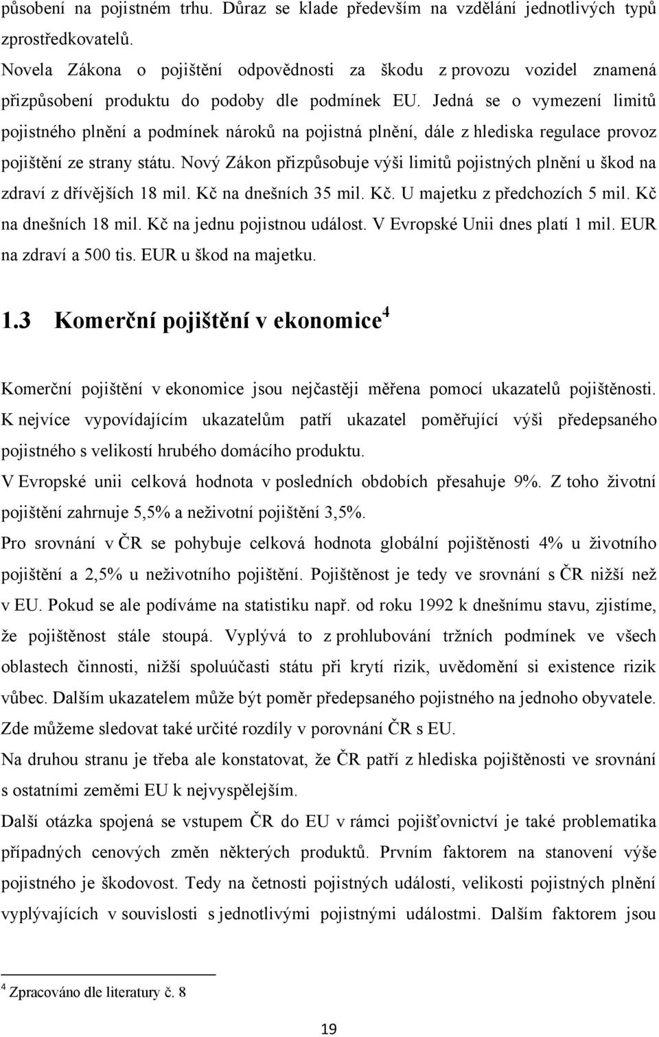 Jedná se o vymezení limitů pojistného plnění a podmínek nároků na pojistná plnění, dále z hlediska regulace provoz pojištění ze strany státu.