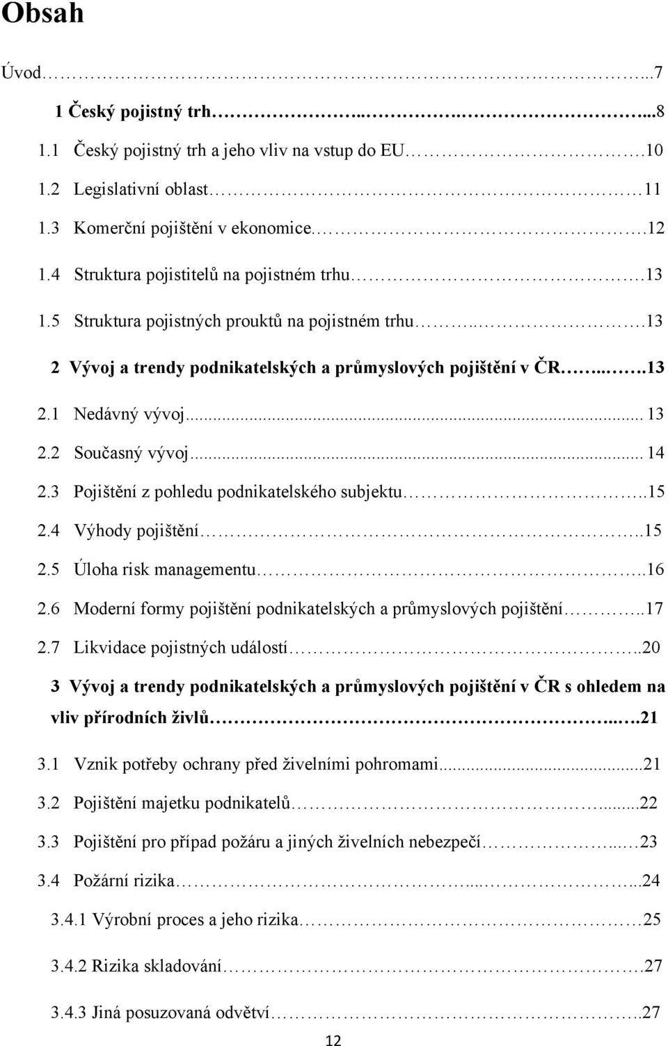 2 Současný vývoj... 14 2.3 Pojištění z pohledu podnikatelského subjektu..15 2.4 Výhody pojištění..15 2.5 Úloha risk managementu..16 2.