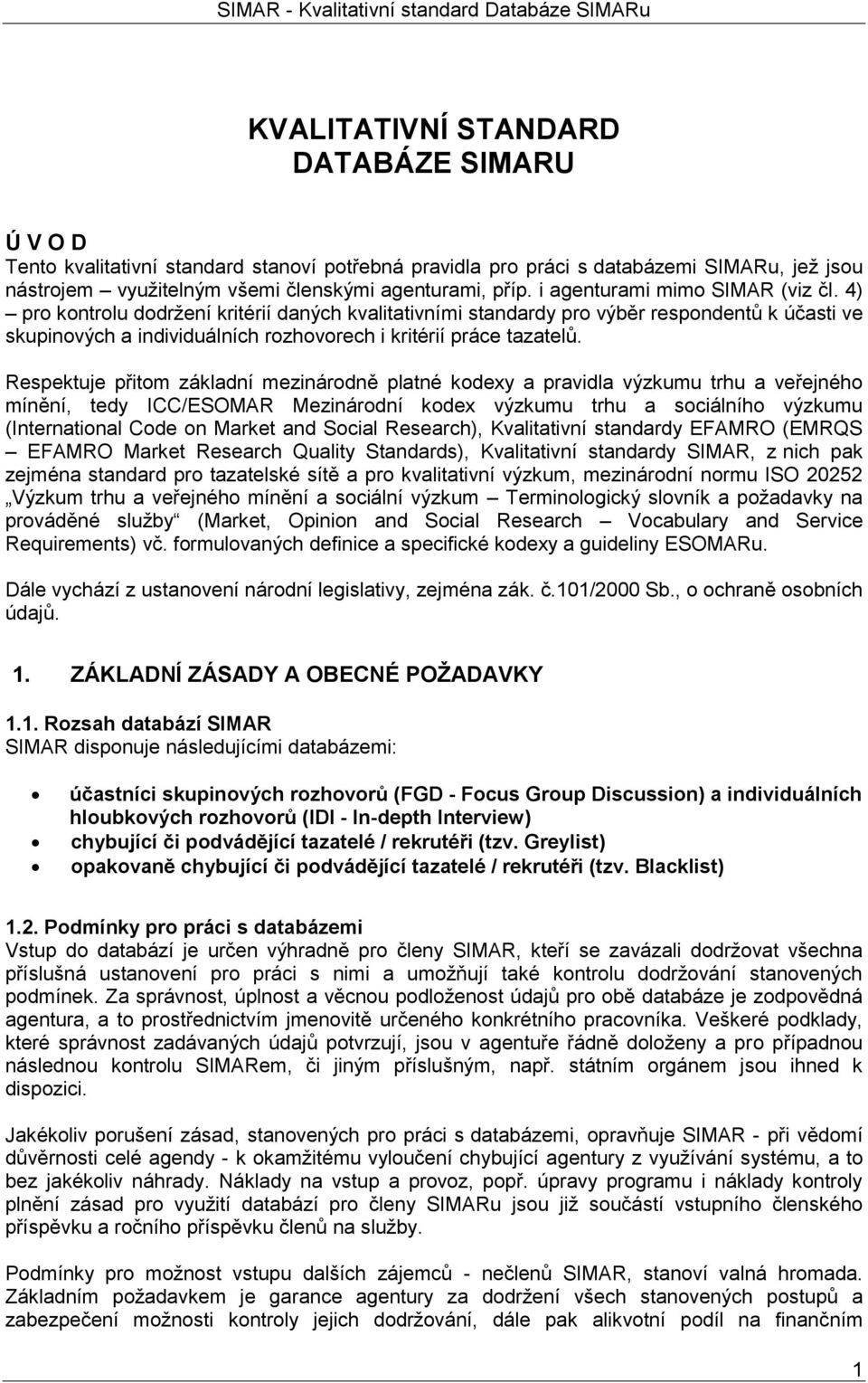 Respektuje přitom základní mezinárodně platné kodexy a pravidla výzkumu trhu a veřejného mínění, tedy ICC/ESOMAR Mezinárodní kodex výzkumu trhu a sociálního výzkumu (International Code on Market and