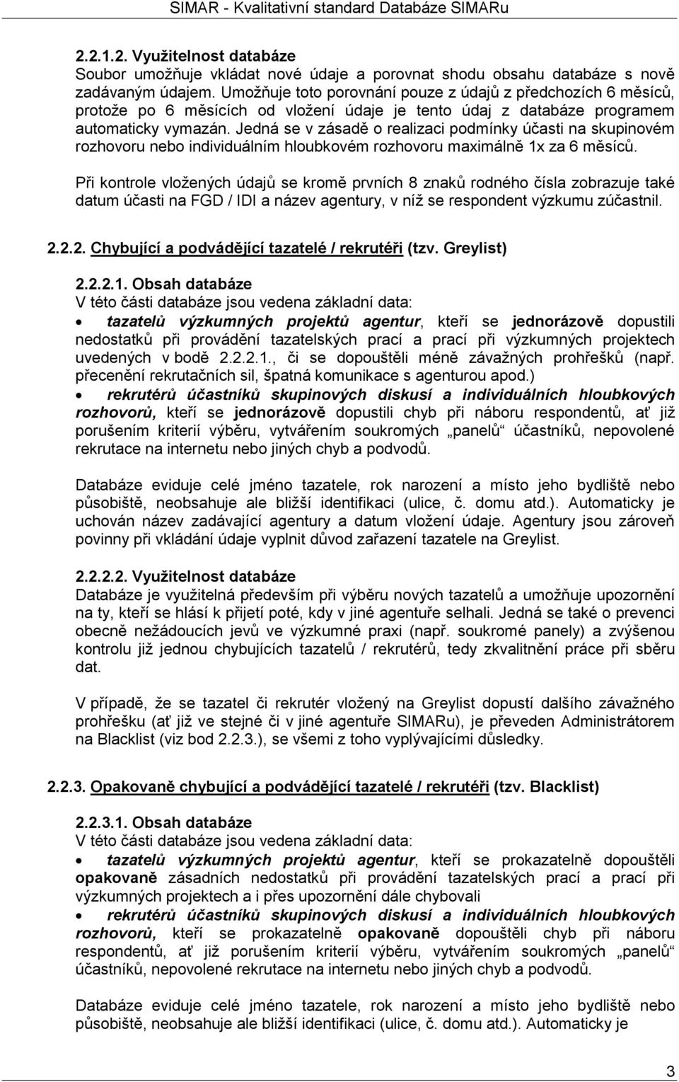 Jedná se v zásadě o realizaci podmínky účasti na skupinovém rozhovoru nebo individuálním hloubkovém rozhovoru maximálně 1x za 6 měsíců.