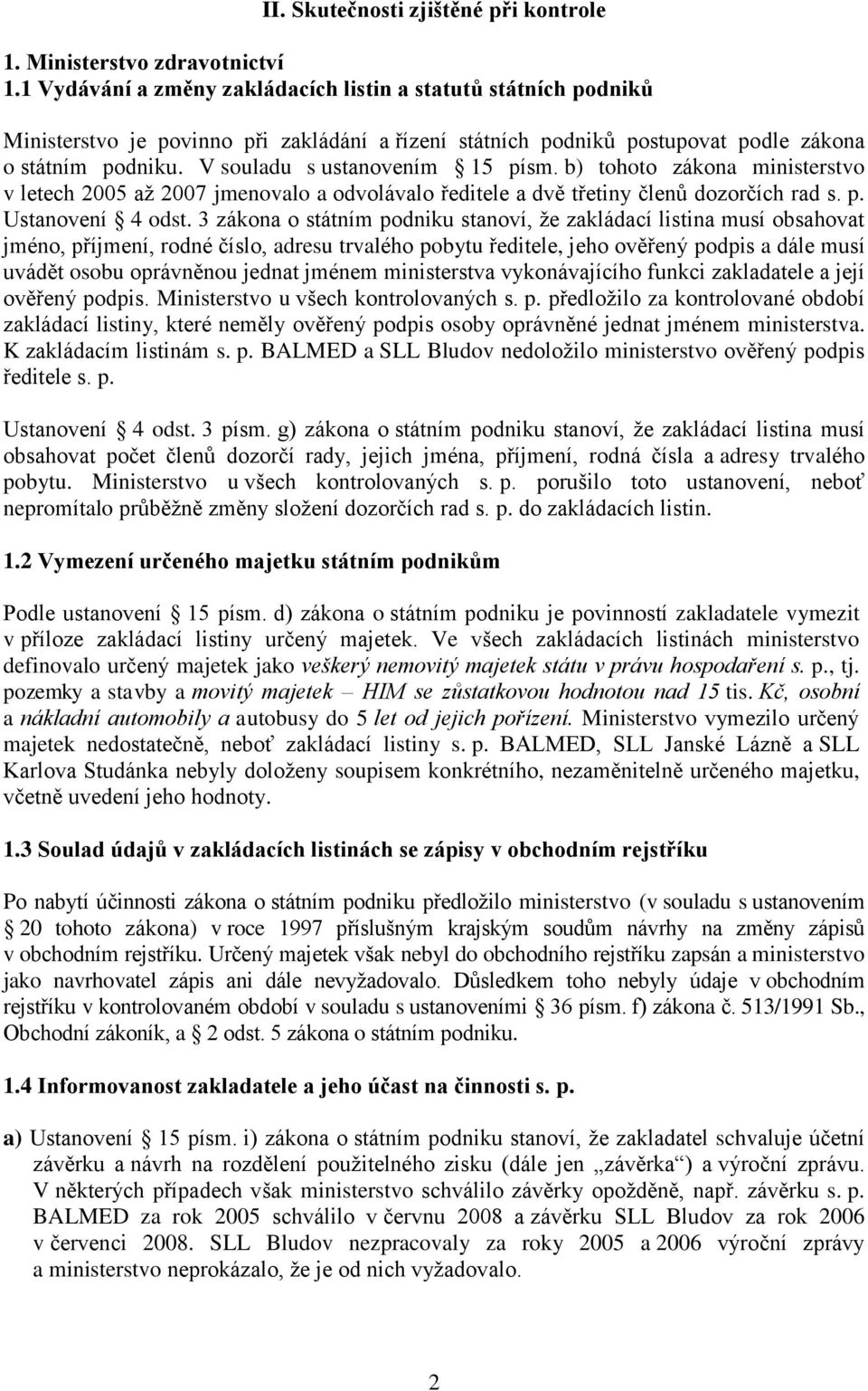 V souladu s ustanovením 15 písm. b) tohoto zákona ministerstvo v letech 2005 až 2007 jmenovalo a odvolávalo ředitele a dvě třetiny členů dozorčích rad s. p. Ustanovení 4 odst.