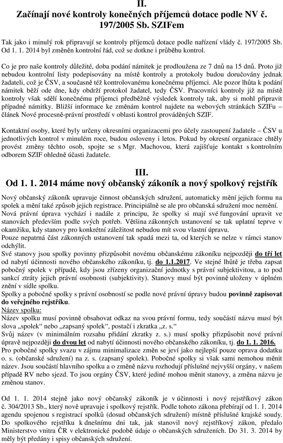 Proto již nebudou kontrolní listy podepisovány na místě kontroly a protokoly budou doručovány jednak žadateli, což je ČSV, a současně též kontrolovanému konečnému příjemci.