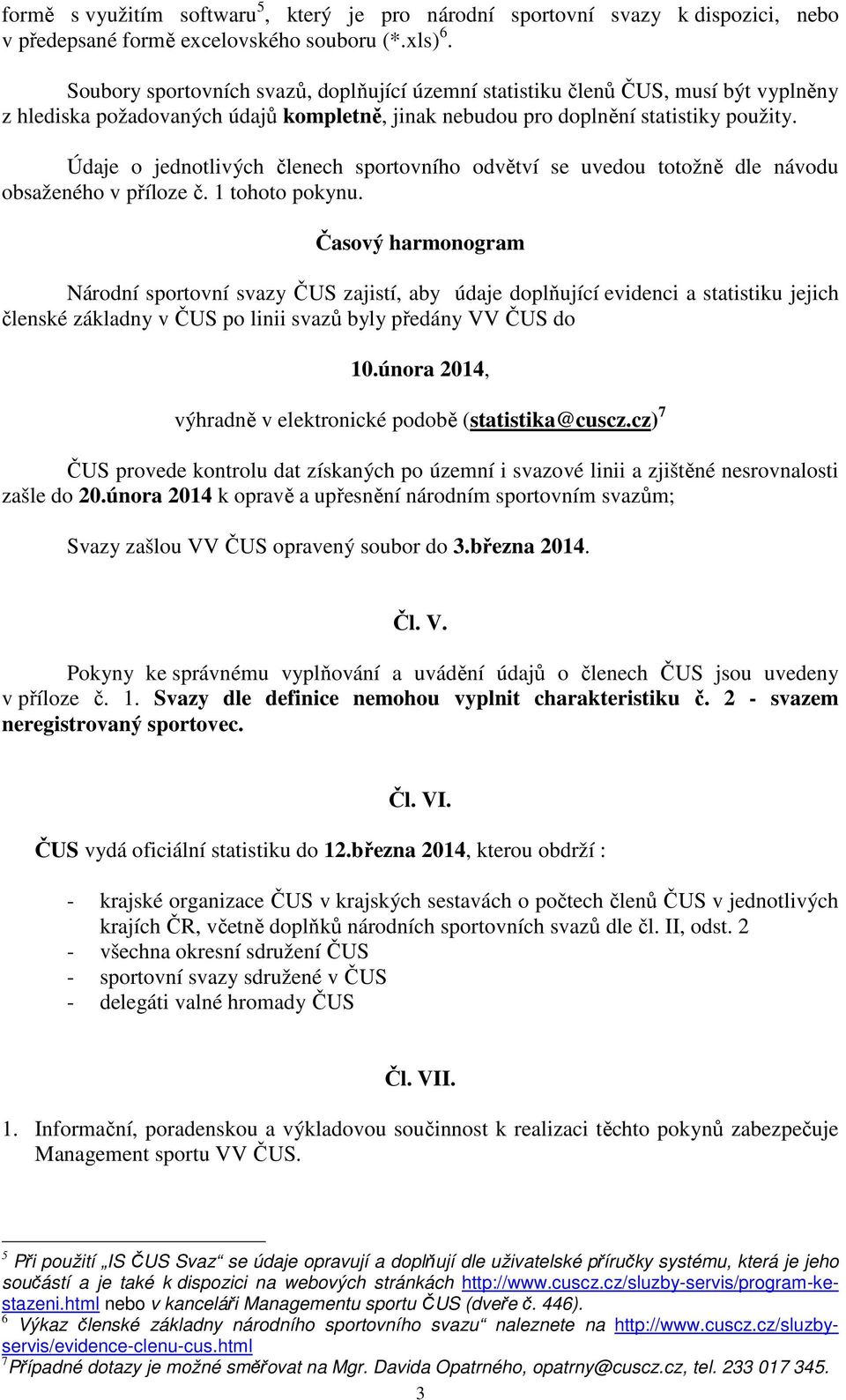 Údaje o jednotlivých členech sportovního odvětví se uvedou totožně dle návodu obsaženého v příloze č. 1 tohoto pokynu.