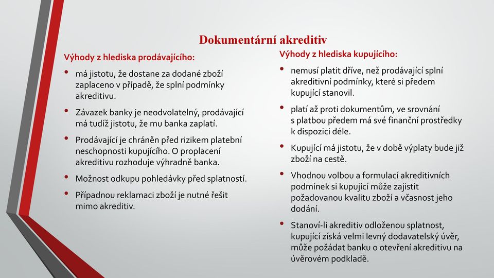 O proplacení akreditivu rozhoduje výhradně banka. Možnost odkupu pohledávky před splatností. Případnou reklamaci zboží je nutné řešit mimo akreditiv.