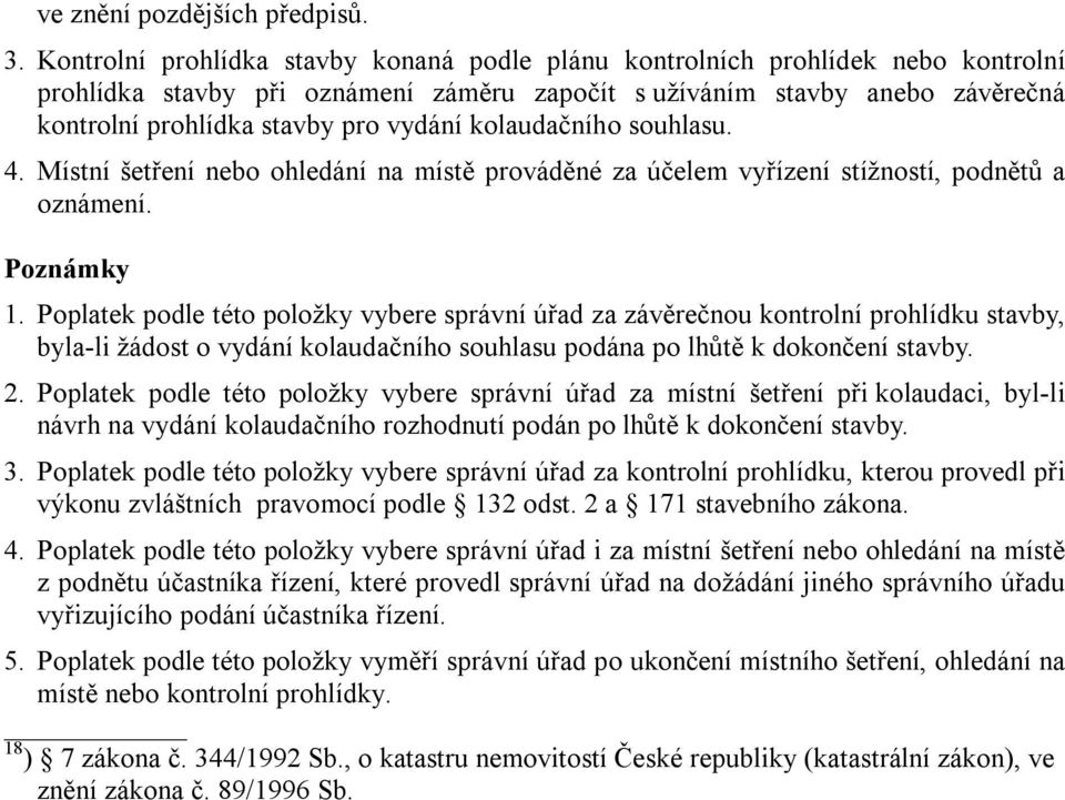 kolaudačního souhlasu. 4. Místní šetření nebo ohledání na místě prováděné za účelem vyřízení stížností, podnětů a oznámení. Poznámky 1.