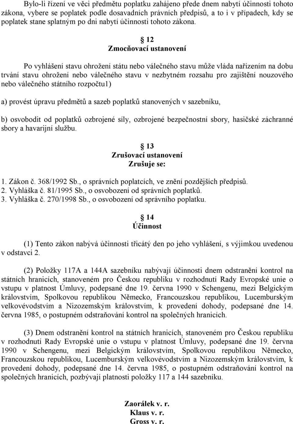 12 Zmocňovací ustanovení Po vyhlášení stavu ohrožení státu nebo válečného stavu může vláda nařízením na dobu trvání stavu ohrožení nebo válečného stavu v nezbytném rozsahu pro zajištění nouzového