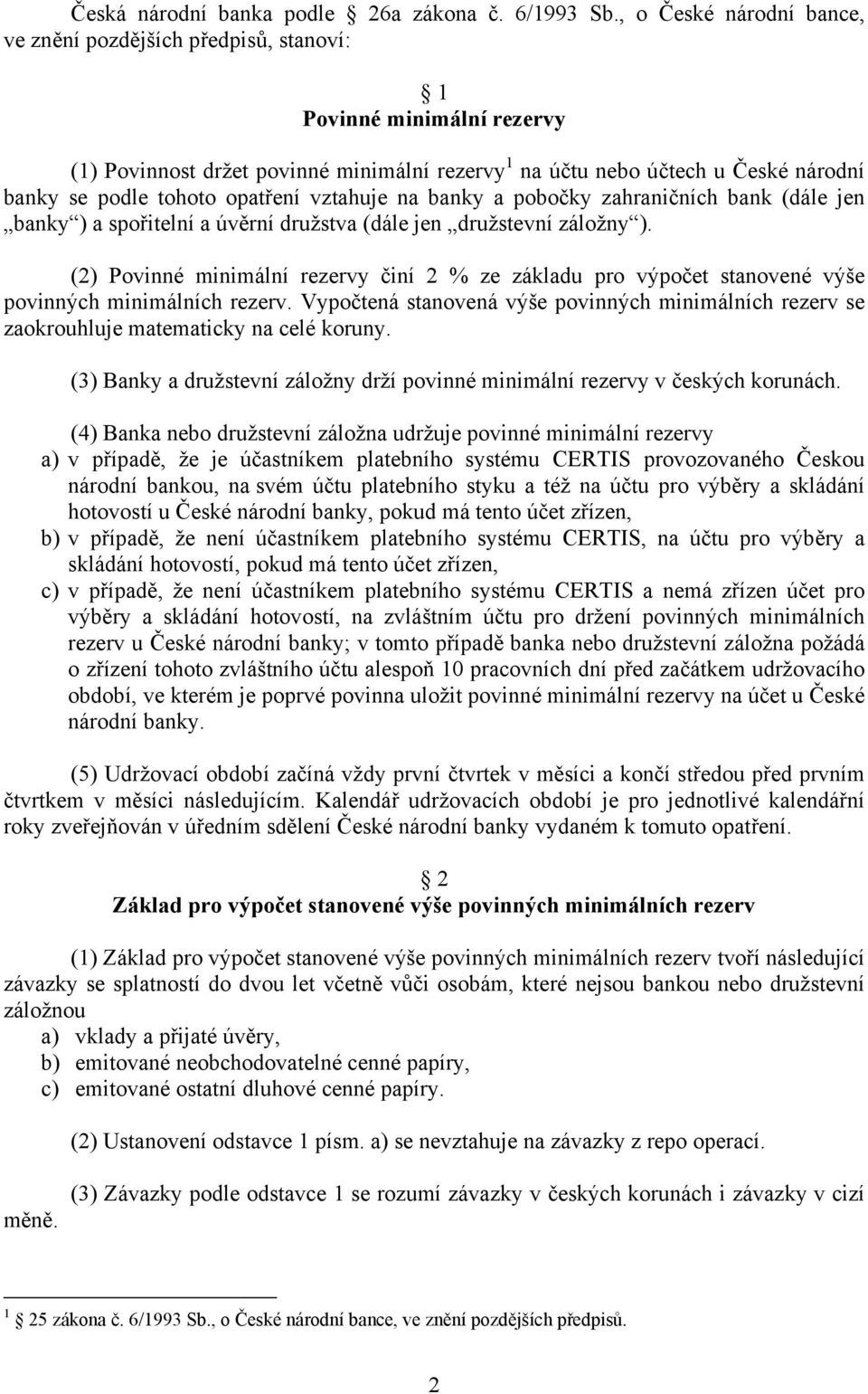 opatření vztahuje na banky a pobočky zahraničních bank (dále jen banky ) a spořitelní a úvěrní družstva (dále jen družstevní záložny ).