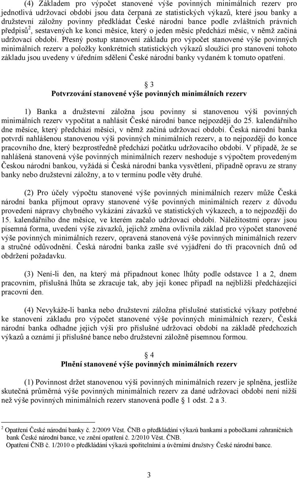 Přesný postup stanovení základu pro výpočet stanovené výše povinných minimálních rezerv a položky konkrétních statistických výkazů sloužící pro stanovení tohoto základu jsou uvedeny v úředním sdělení