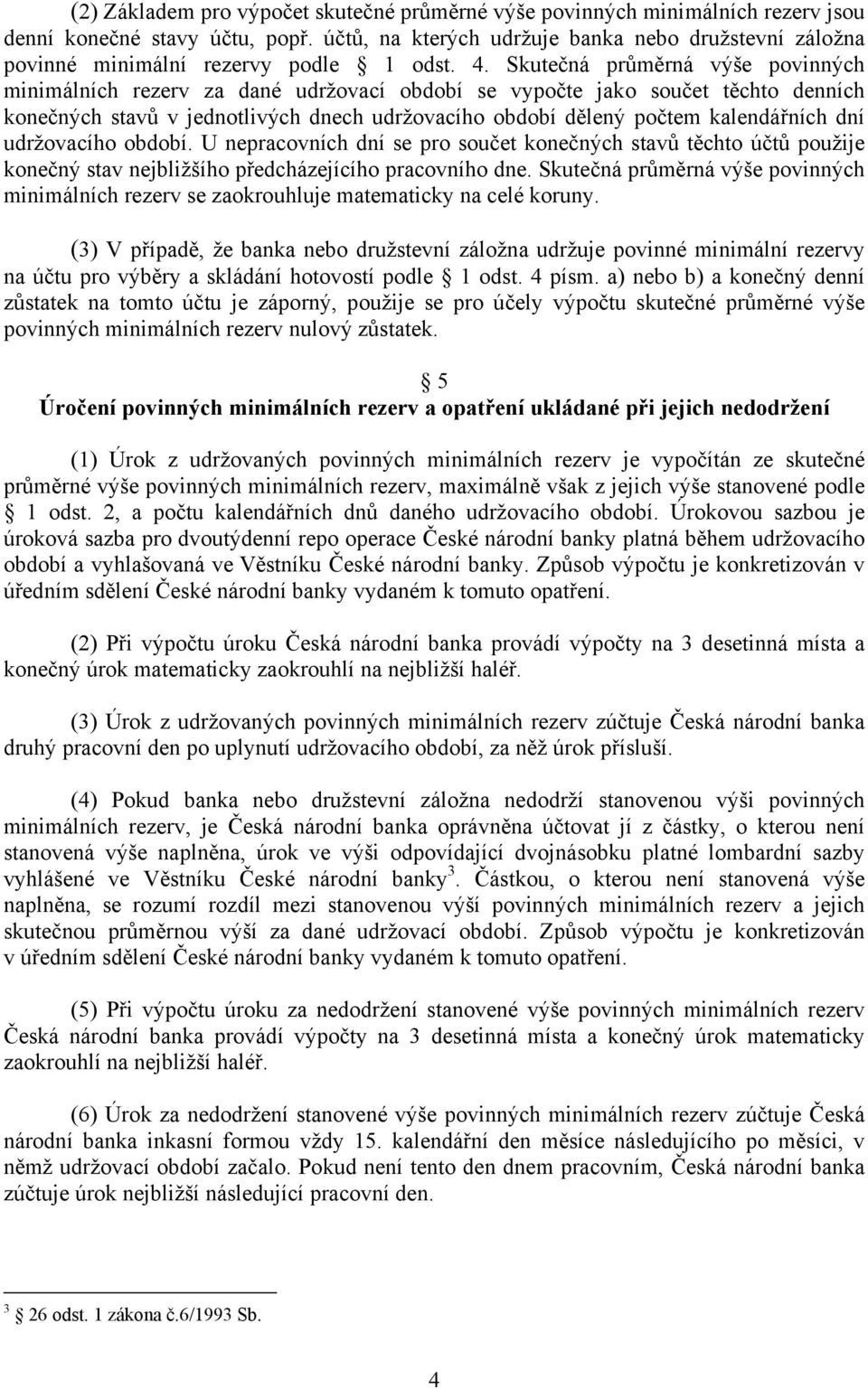 Skutečná průměrná výše povinných minimálních rezerv za dané udržovací období se vypočte jako součet těchto denních konečných stavů v jednotlivých dnech udržovacího období dělený počtem kalendářních