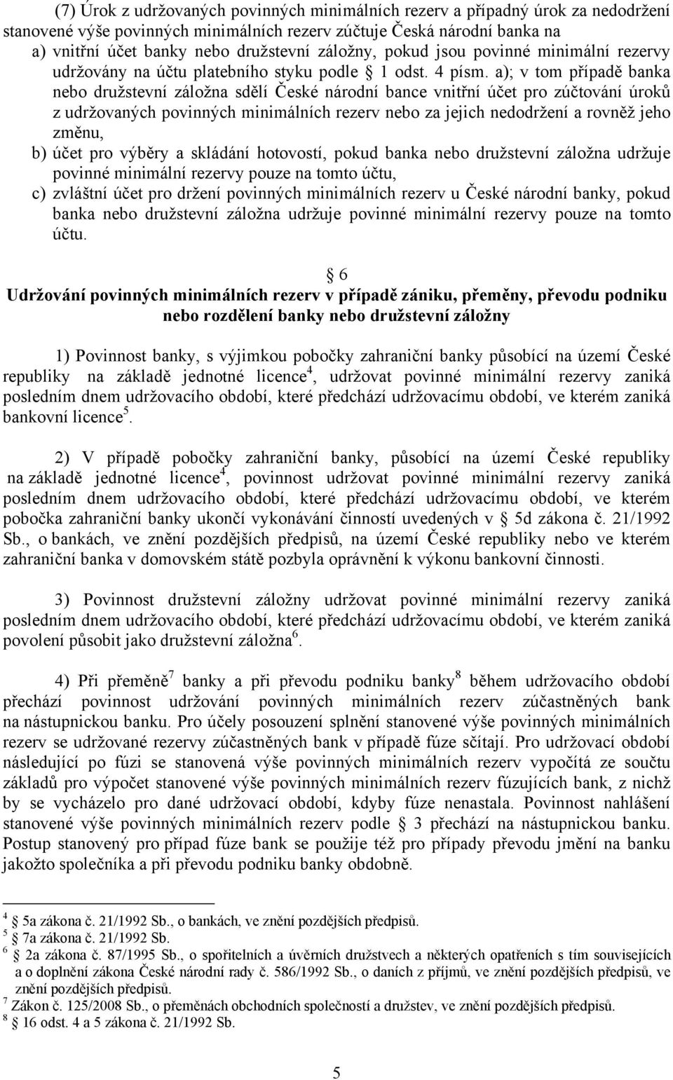 a); v tom případě banka nebo družstevní záložna sdělí České národní bance vnitřní účet pro zúčtování úroků z udržovaných povinných minimálních rezerv nebo za jejich nedodržení a rovněž jeho změnu, b)