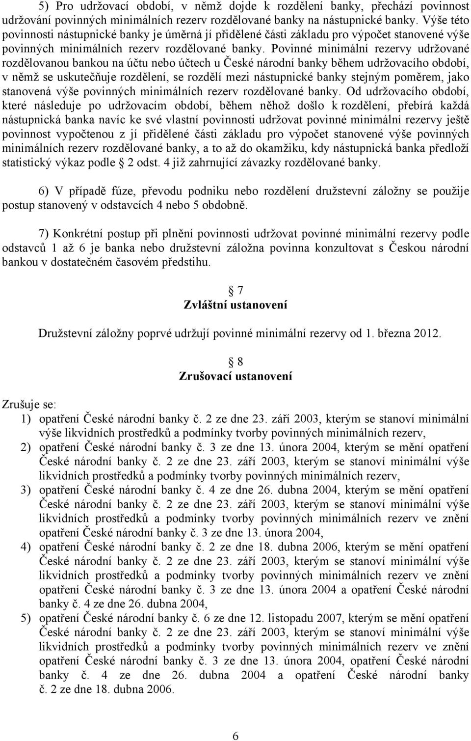 Povinné minimální rezervy udržované rozdělovanou bankou na účtu nebo účtech u České národní banky během udržovacího období, v němž se uskutečňuje rozdělení, se rozdělí mezi nástupnické banky stejným