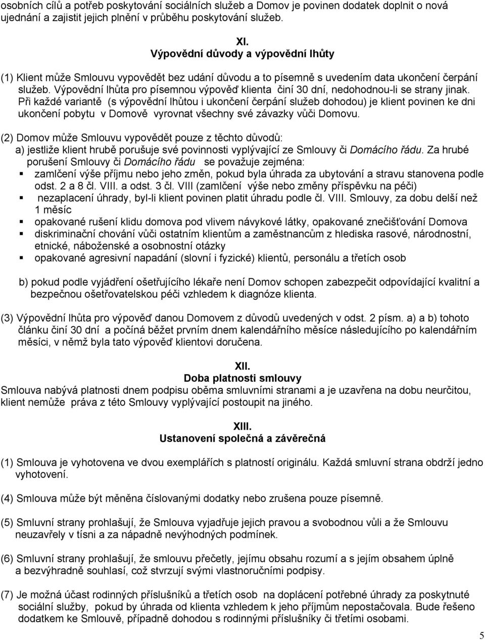 Výpovědní lhůta pro písemnou výpověď klienta činí 30 dní, nedohodnou-li se strany jinak.