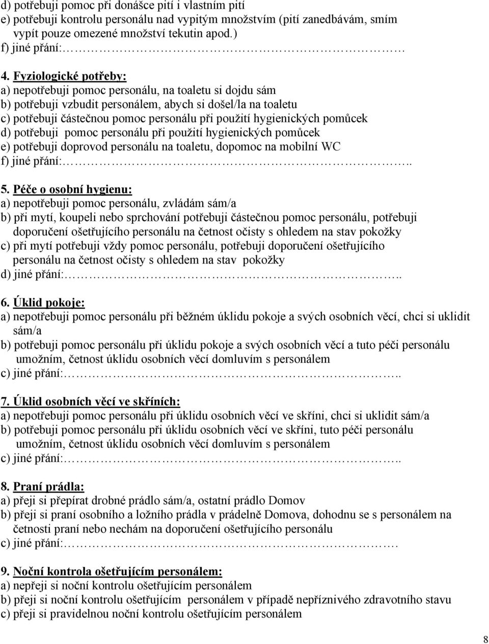 hygienických pomůcek d) potřebuji pomoc personálu při použití hygienických pomůcek e) potřebuji doprovod personálu na toaletu, dopomoc na mobilní WC f) jiné přání:.. 5.