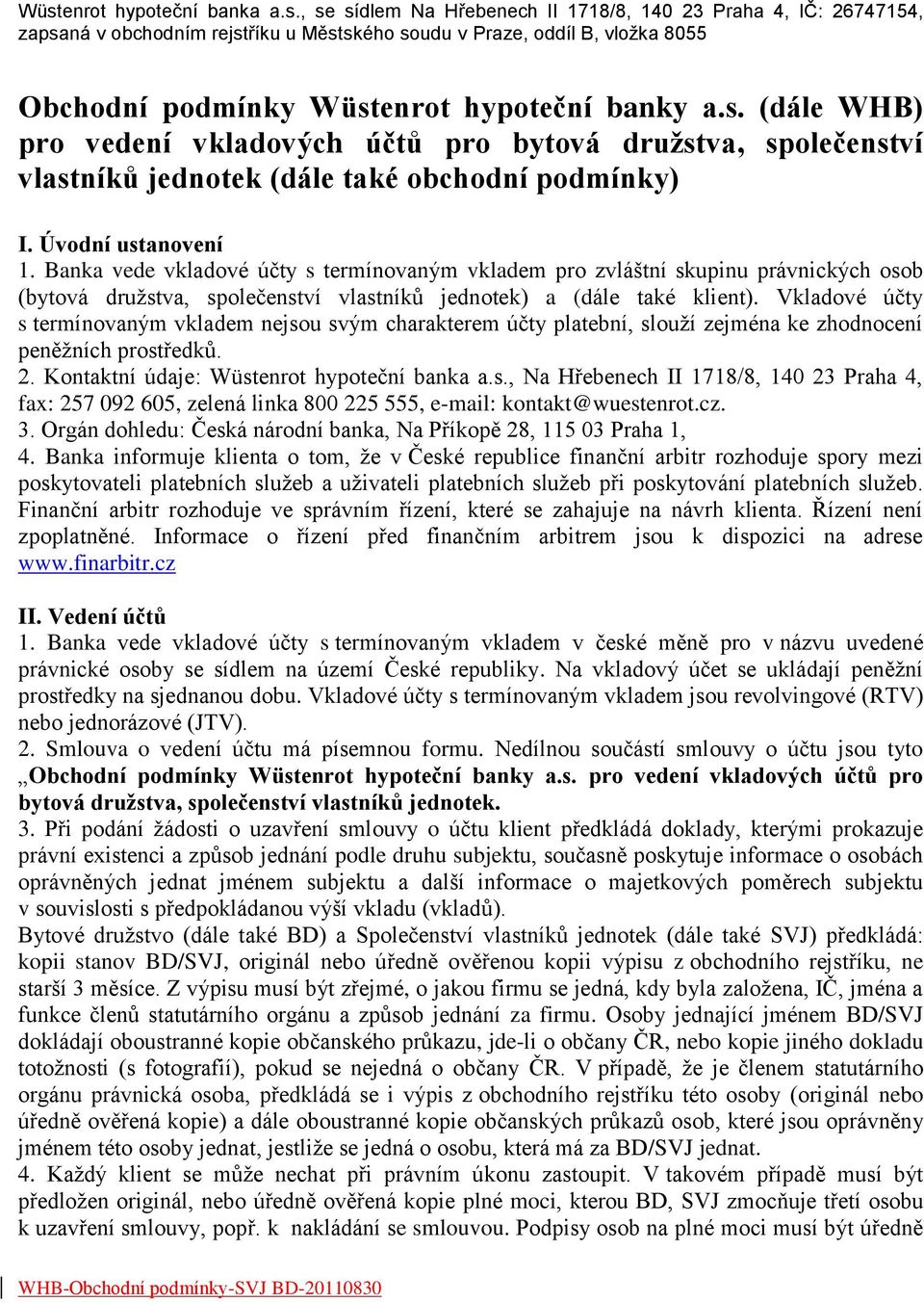 Banka vede vkladové účty s termínovaným vkladem pro zvláštní skupinu právnických osob (bytová družstva, společenství vlastníků jednotek) a (dále také klient).