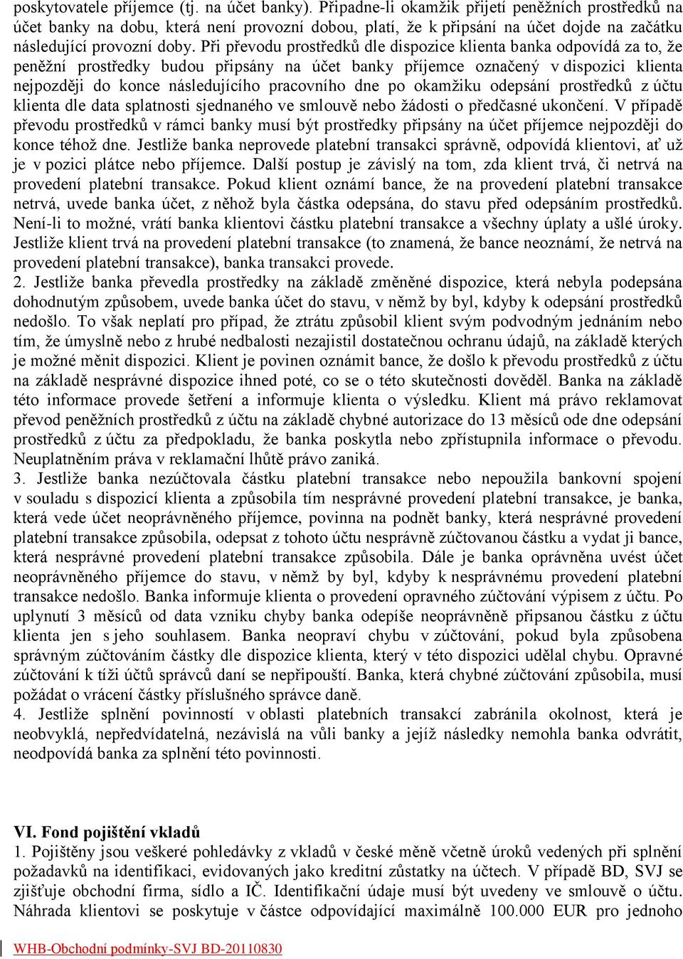 Při převodu prostředků dle dispozice klienta banka odpovídá za to, že peněžní prostředky budou připsány na účet banky příjemce označený v dispozici klienta nejpozději do konce následujícího